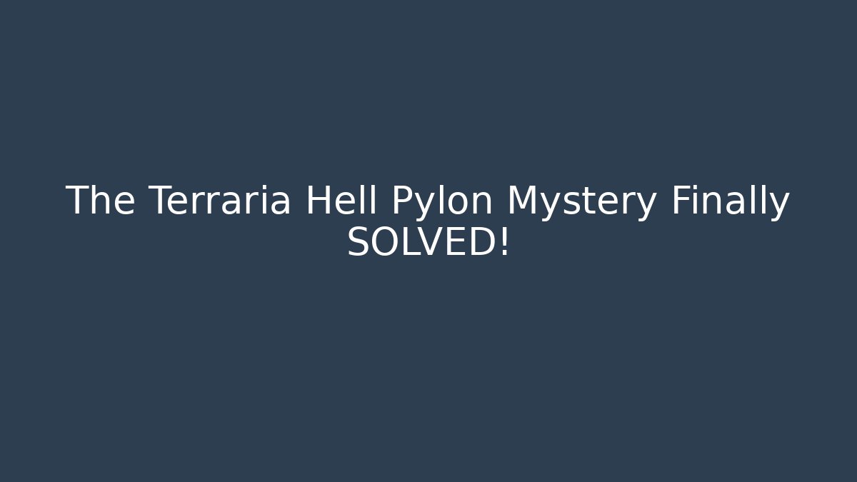The Terraria Hell Pylon Mystery Finally SOLVED!