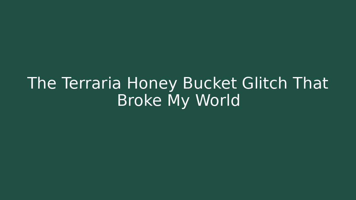 The Terraria Honey Bucket Glitch That Broke My World