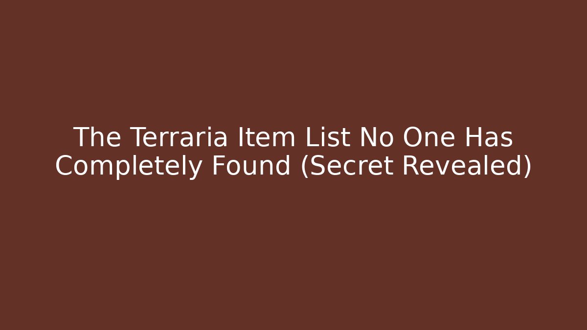 The Terraria Item List No One Has Completely Found (Secret Revealed)