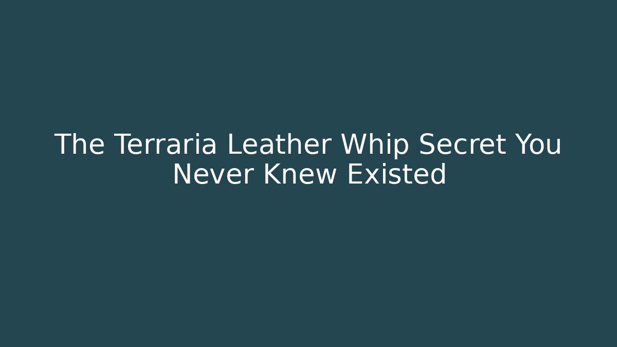 The Terraria Leather Whip Secret You Never Knew Existed