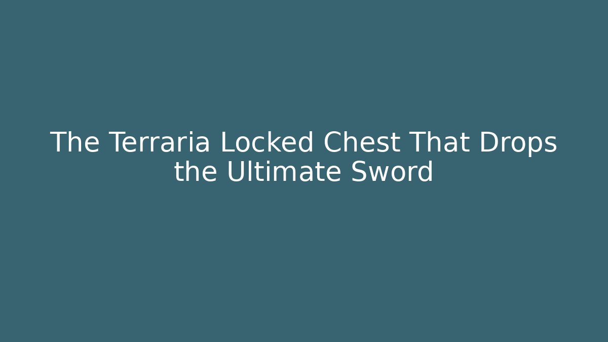 The Terraria Locked Chest That Drops the Ultimate Sword