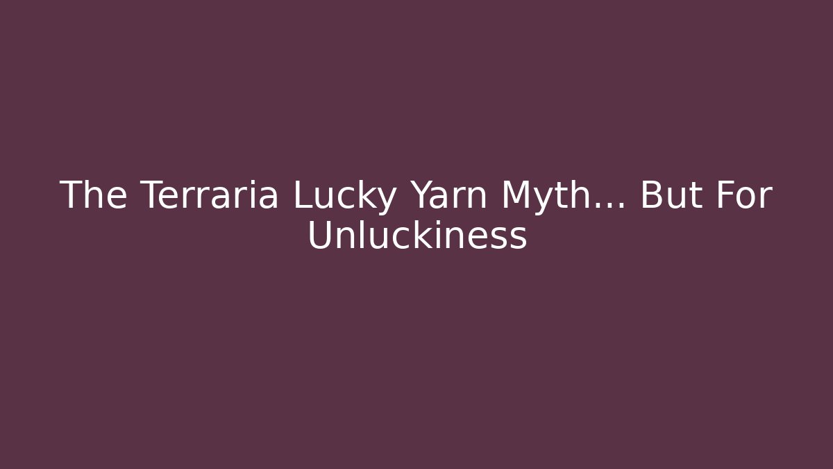 The Terraria Lucky Yarn Myth... But For Unluckiness