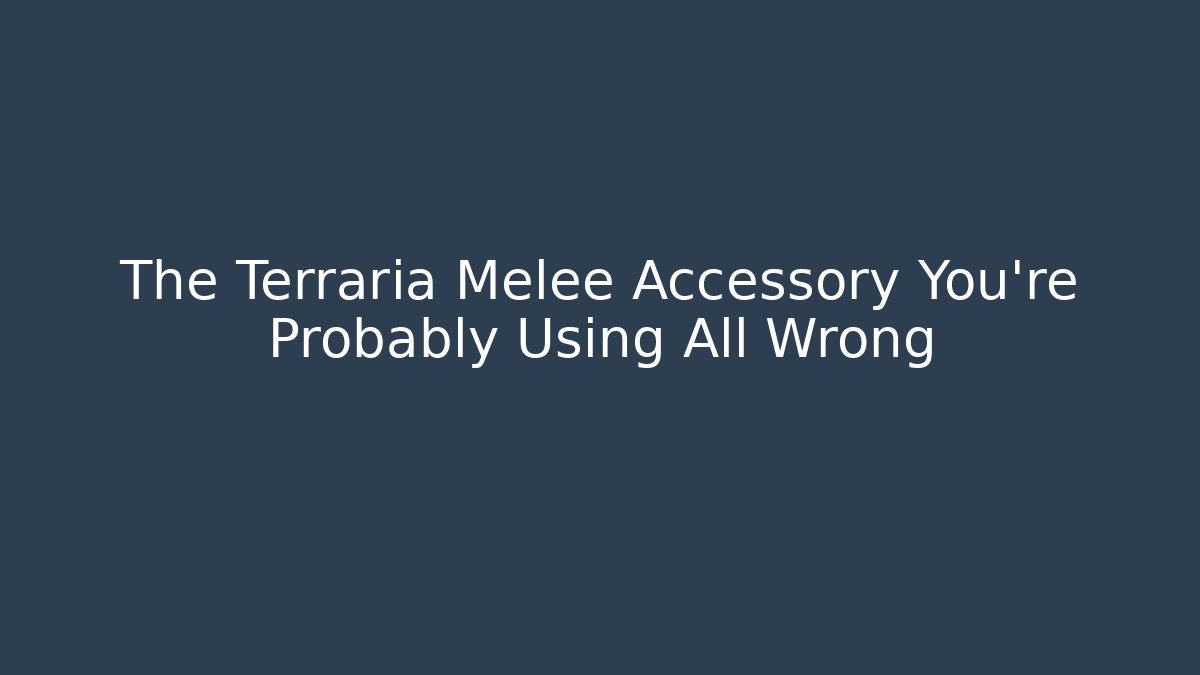 The Terraria Melee Accessory You're Probably Using All Wrong