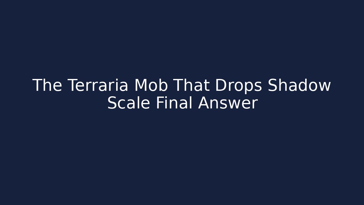 The Terraria Mob That Drops Shadow Scale Final Answer