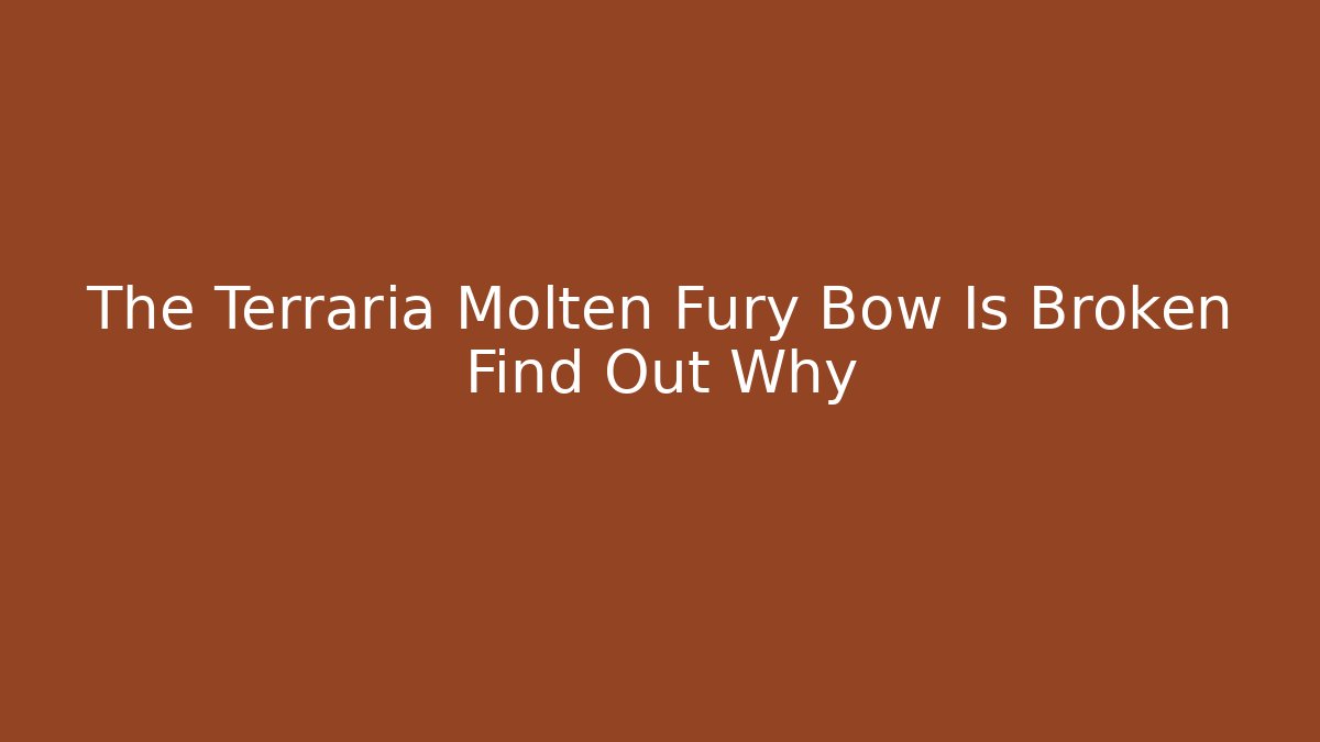 The Terraria Molten Fury Bow Is Broken Find Out Why - Critter Realm