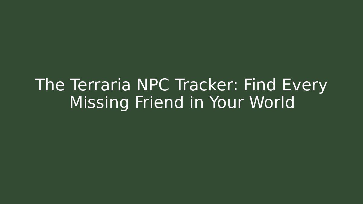 The Terraria NPC Tracker: Find Every Missing Friend in Your World
