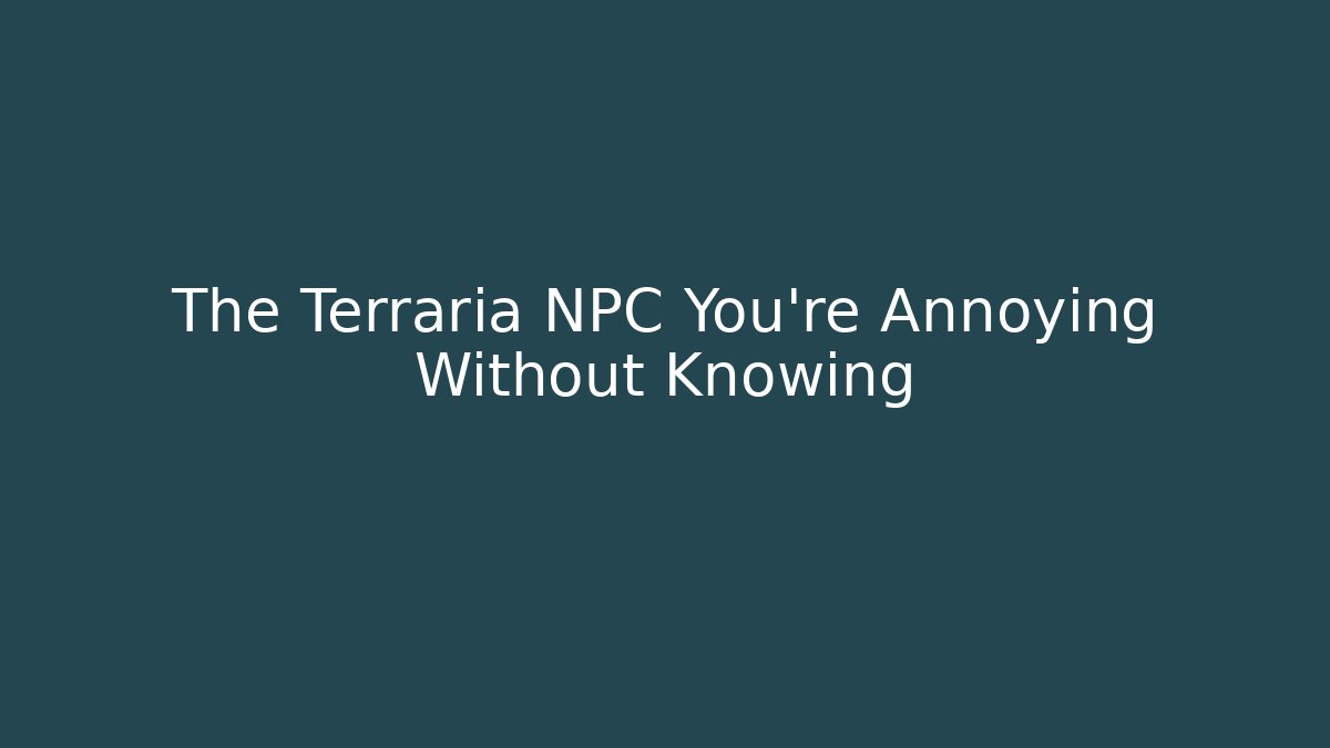 The Terraria NPC You're Annoying Without Knowing