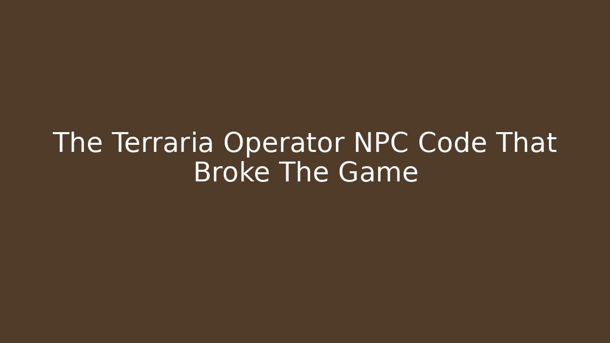 The Terraria Operator NPC Code That Broke The Game
