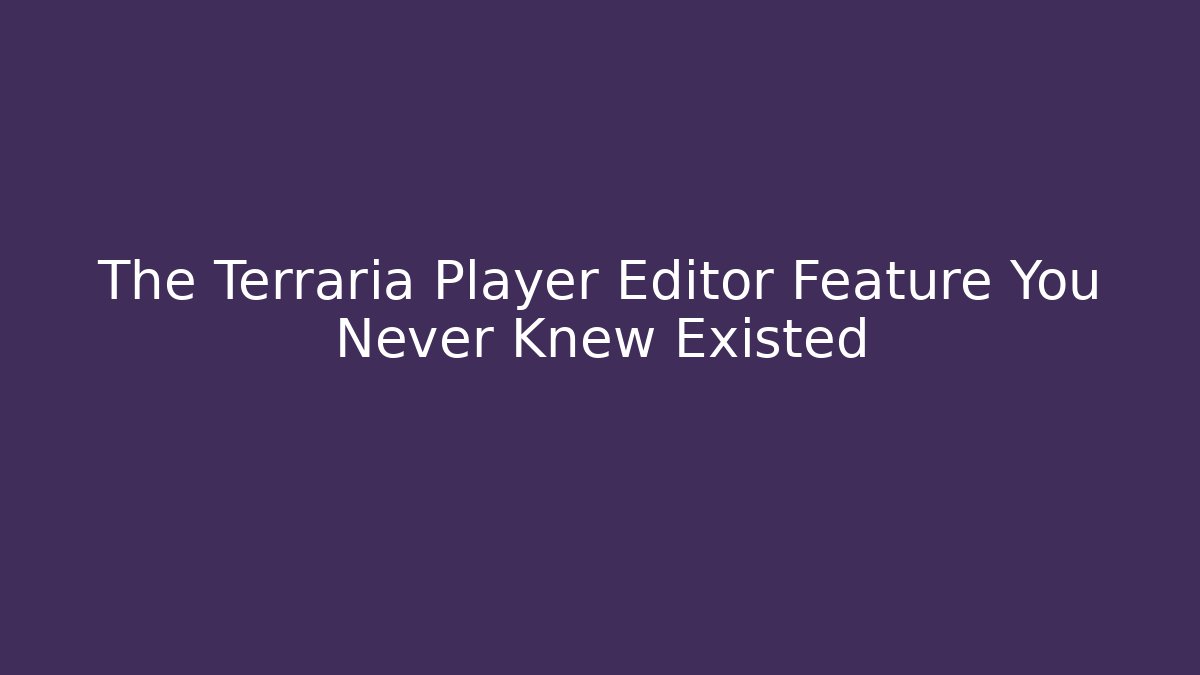 The Terraria Player Editor Feature You Never Knew Existed