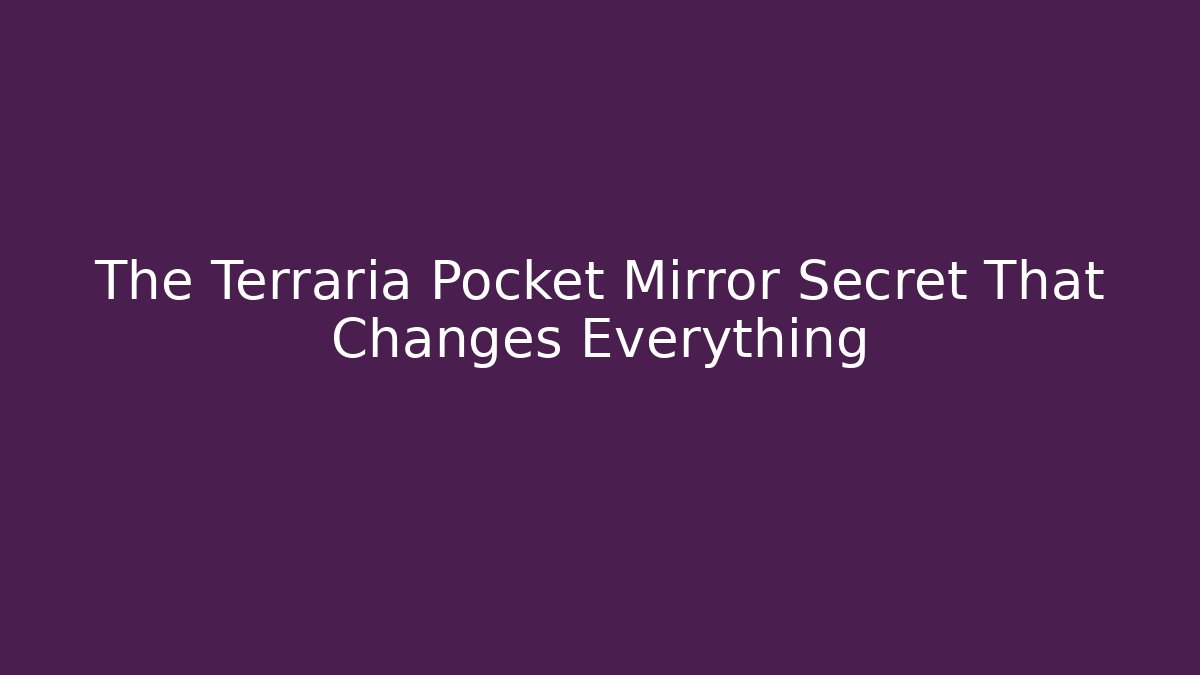 The Terraria Pocket Mirror Secret That Changes Everything