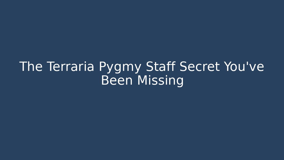 The Terraria Pygmy Staff Secret You’ve Been Missing