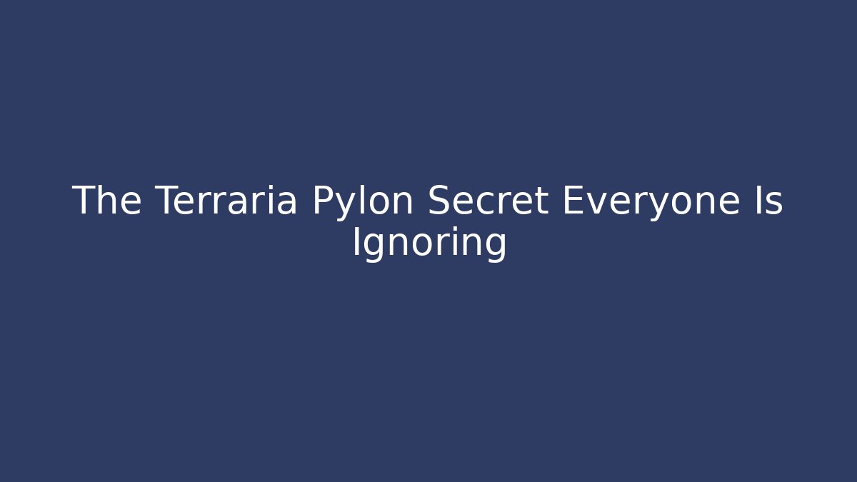 The Terraria Pylon Secret Everyone Is Ignoring