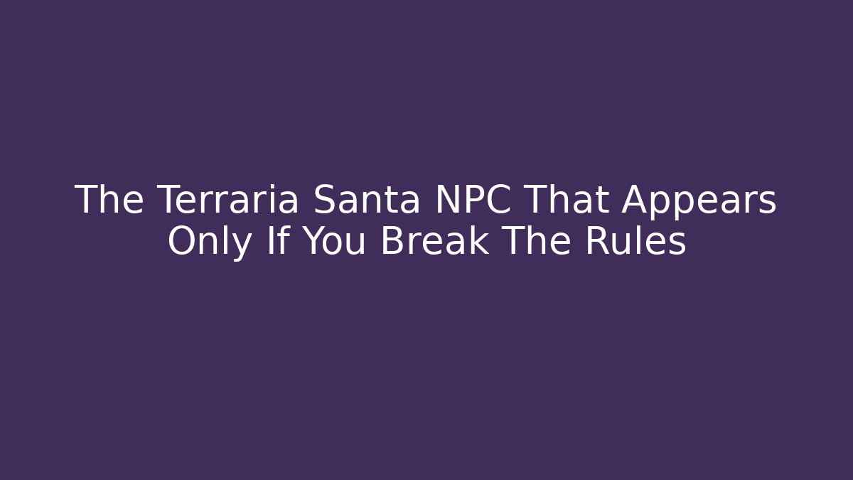 The Terraria Santa NPC That Appears Only If You Break The Rules