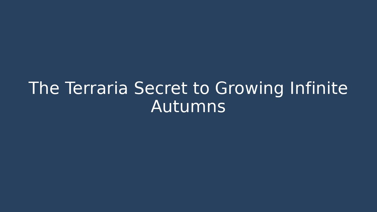 The Terraria Secret to Growing Infinite Autumns