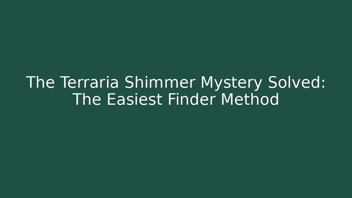 The Terraria Shimmer Mystery Solved: The Easiest Finder Method