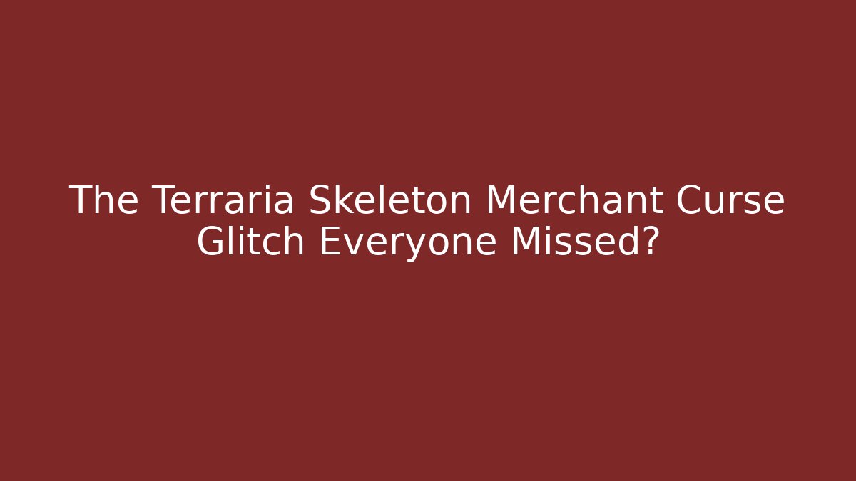 The Terraria Skeleton Merchant Curse Glitch Everyone Missed?