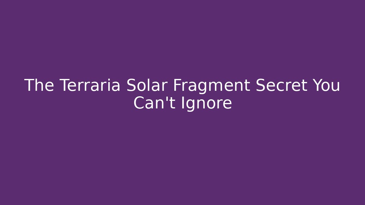 The Terraria Solar Fragment Secret You Can't Ignore