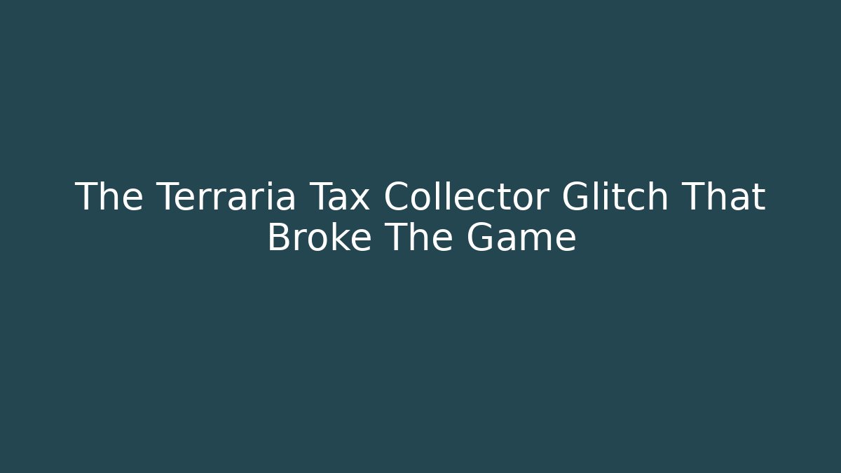 The Terraria Tax Collector Glitch That Broke The Game