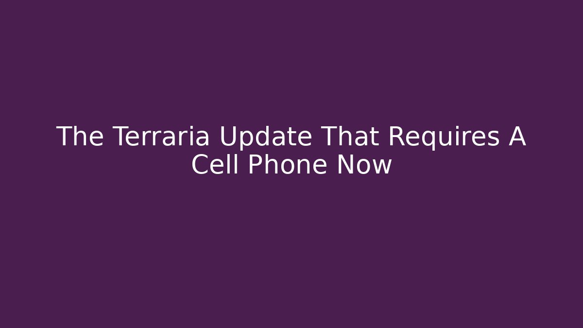 The Terraria Update That Requires A Cell Phone Now
