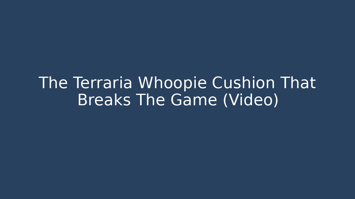 The Terraria Whoopie Cushion That Breaks The Game (Video) - Critter Realm
