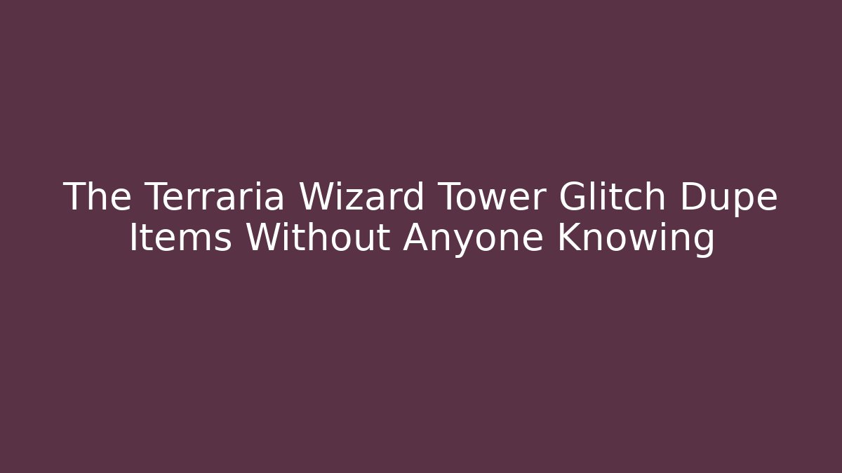 The Terraria Wizard Tower Glitch Dupe Items Without Anyone Knowing