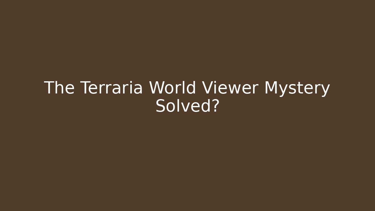 The Terraria World Viewer Mystery Solved?