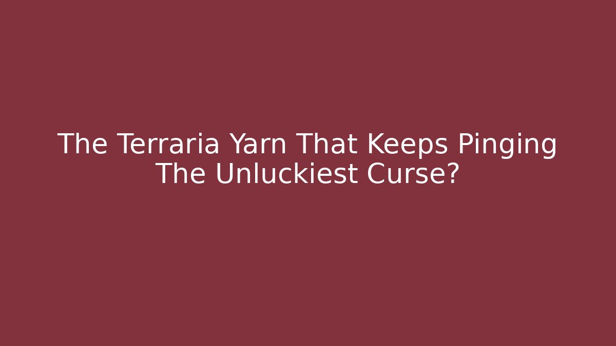 The Terraria Yarn That Keeps Pinging The Unluckiest Curse? - Critter Realm