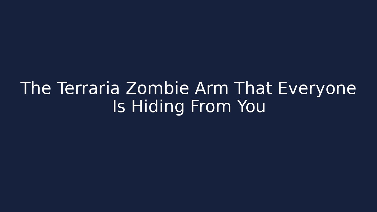 The Terraria Zombie Arm That Everyone Is Hiding From You