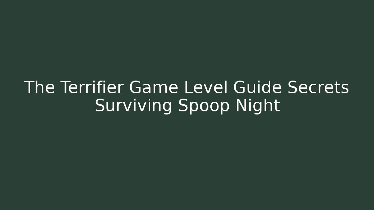 The Terrifier Game Level Guide Secrets Surviving Spoop Night