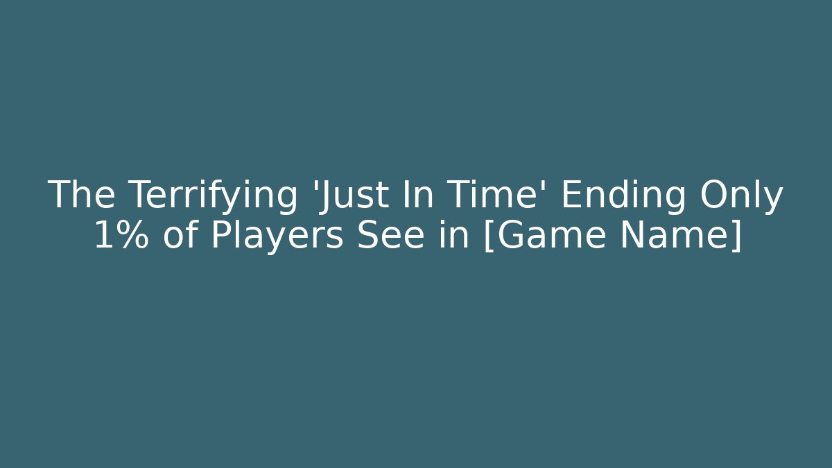 The Terrifying 'Just In Time' Ending Only 1% of Players See in [Game Name]