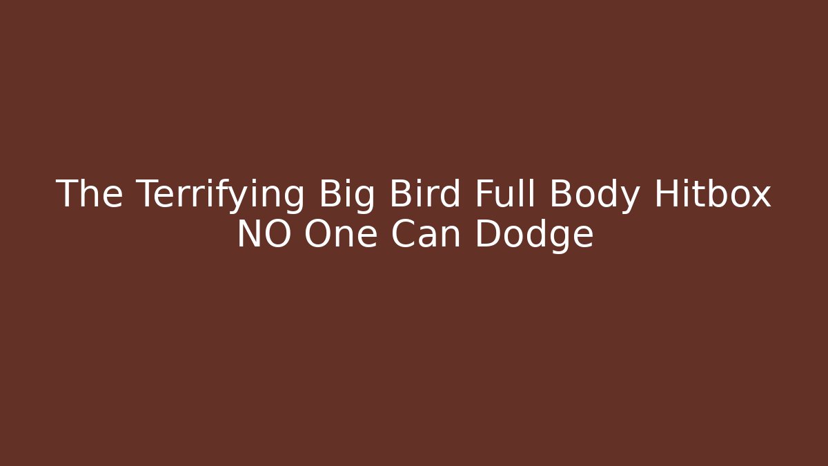 The Terrifying Big Bird Full Body Hitbox NO One Can Dodge