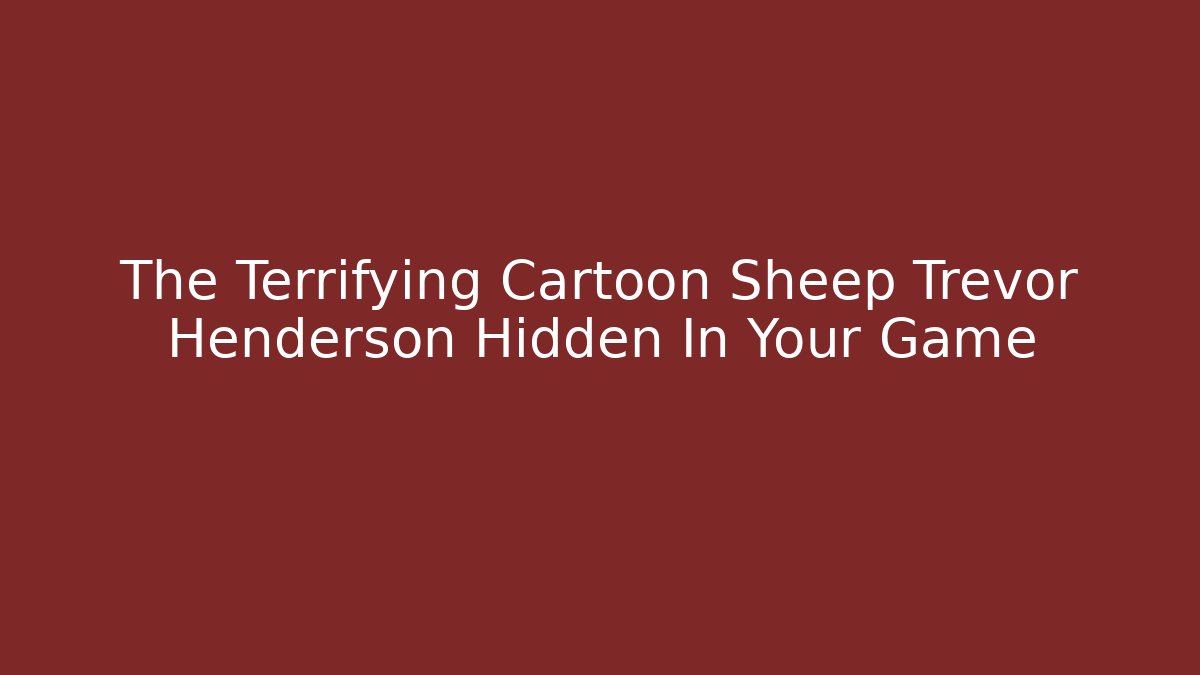 The Terrifying Cartoon Sheep Trevor Henderson Hidden In Your Game