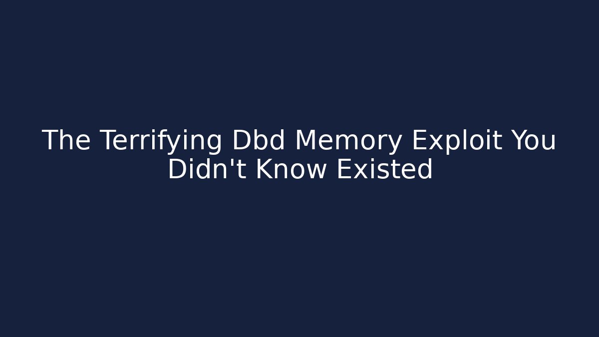 The Terrifying Dbd Memory Exploit You Didn't Know Existed