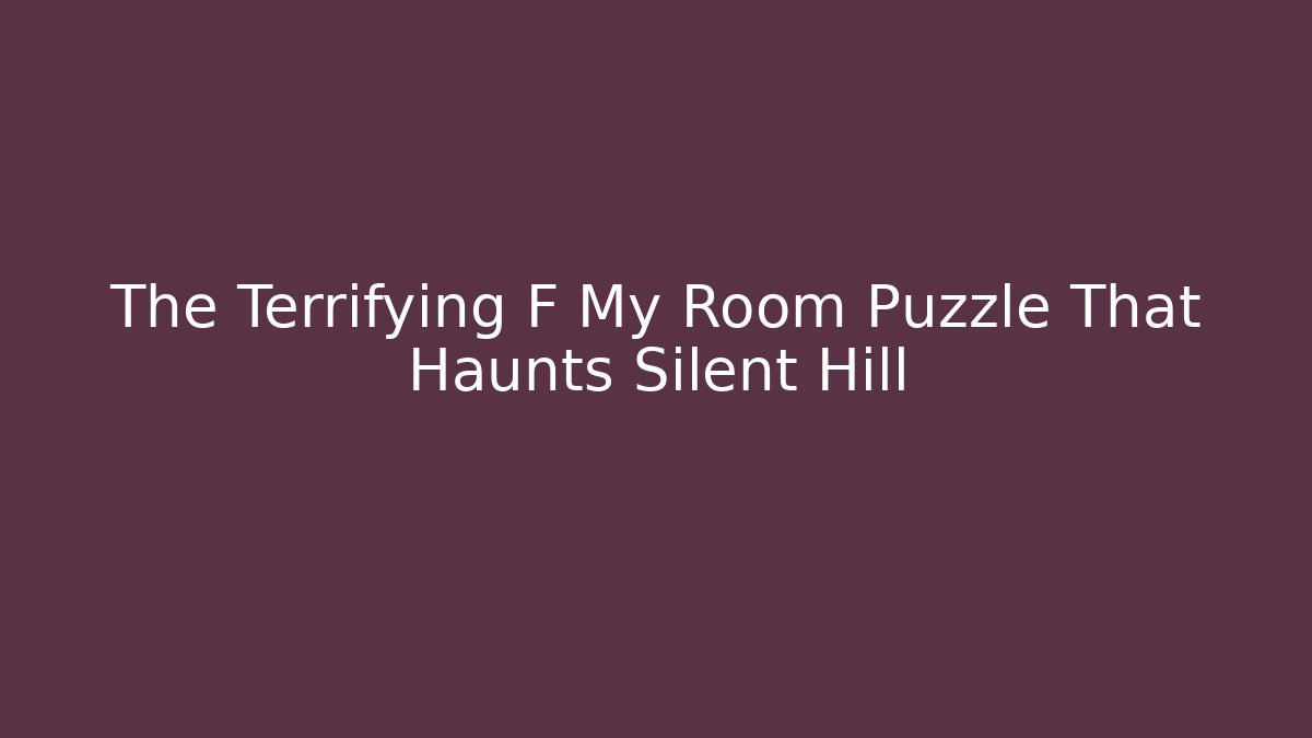 The Terrifying F My Room Puzzle That Haunts Silent Hill