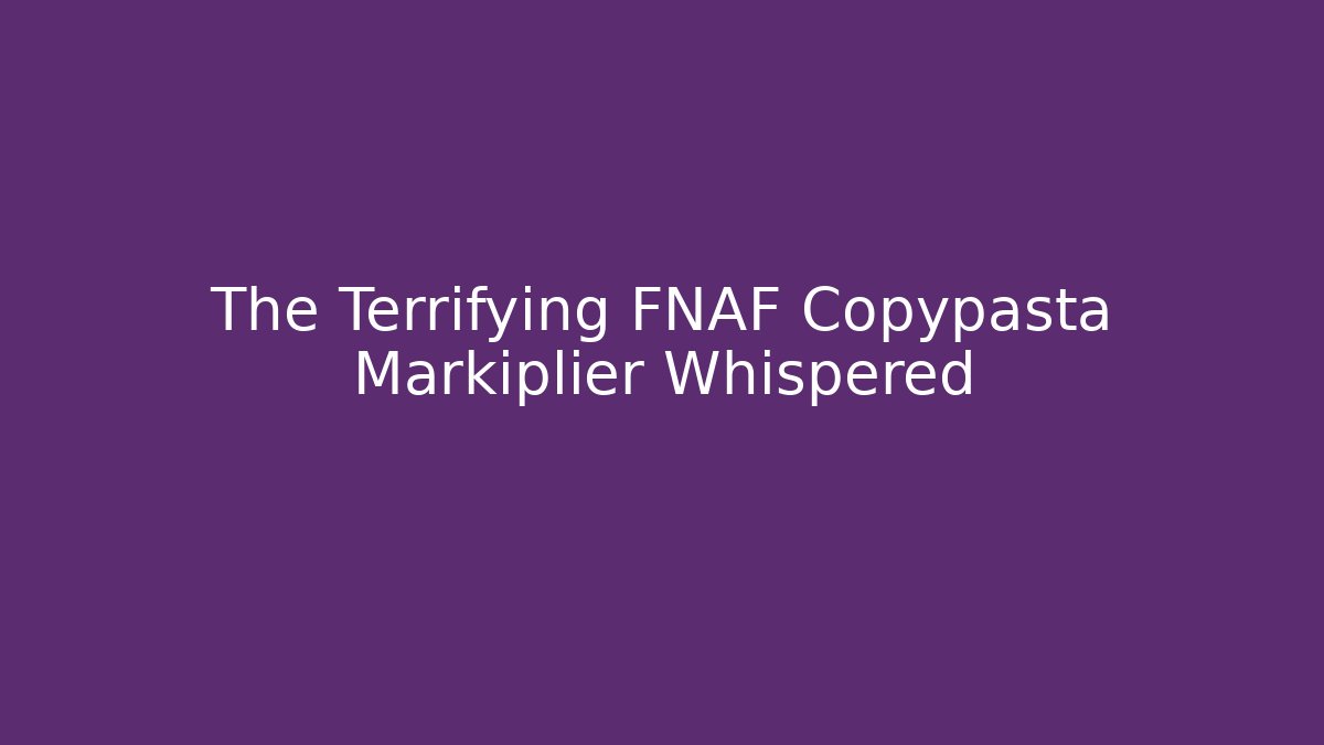 The Terrifying FNAF Copypasta Markiplier Whispered - Critter Realm