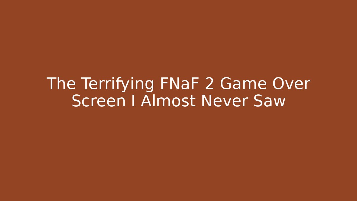 The Terrifying FNaF 2 Game Over Screen I Almost Never Saw