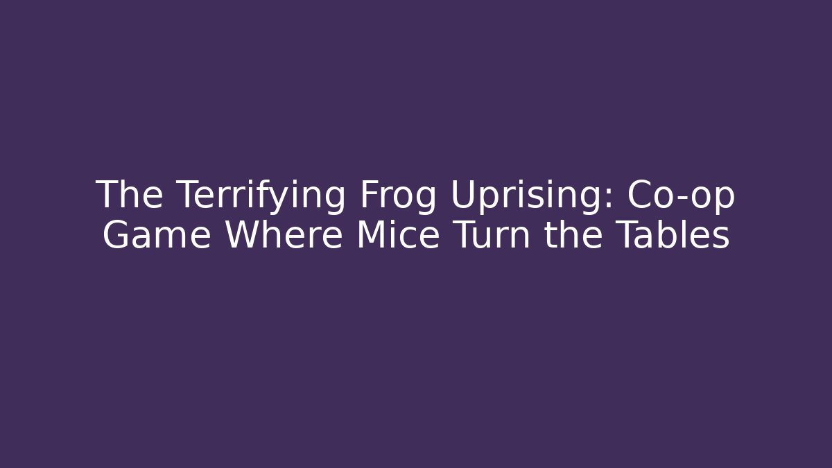 The Terrifying Frog Uprising: Co-op Game Where Mice Turn the Tables