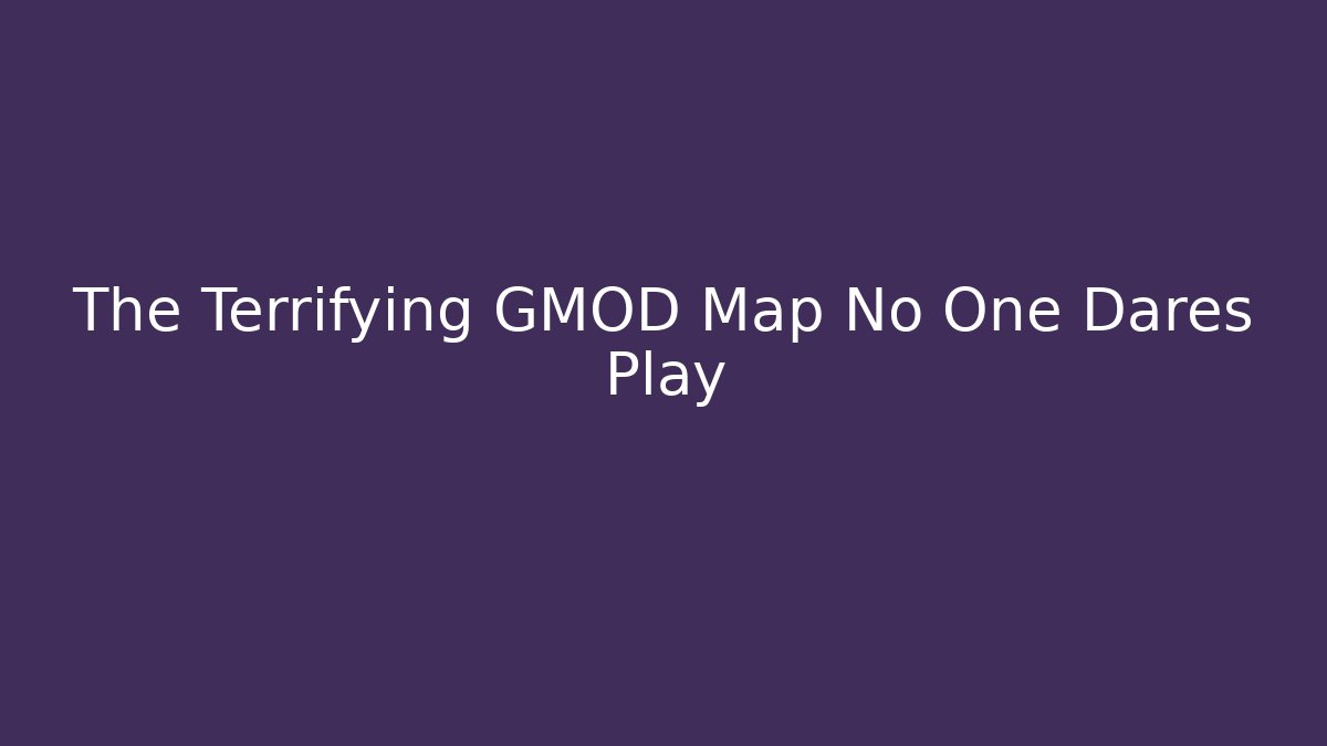 The Terrifying GMOD Map No One Dares Play