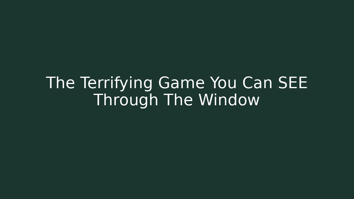The Terrifying Game You Can SEE Through The Window