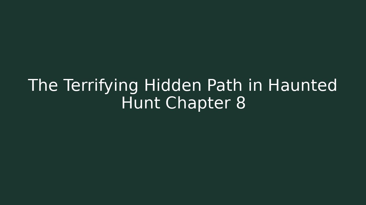 The Terrifying Hidden Path in Haunted Hunt Chapter 8