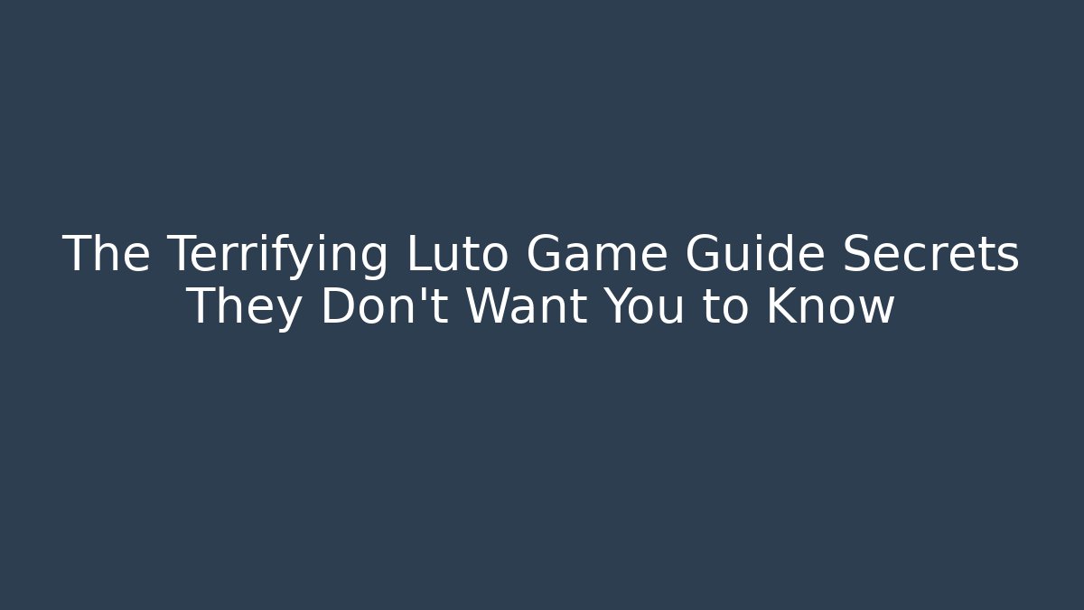The Terrifying Luto Game Guide Secrets They Don’t Want You to Know