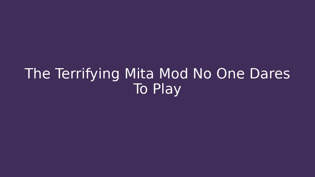 The Terrifying Mita Mod No One Dares To Play