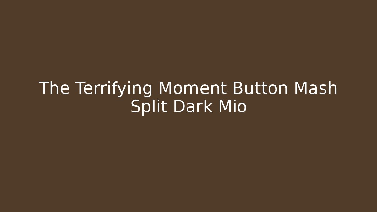 The Terrifying Moment Button Mash Split Dark Mio - Critter Realm
