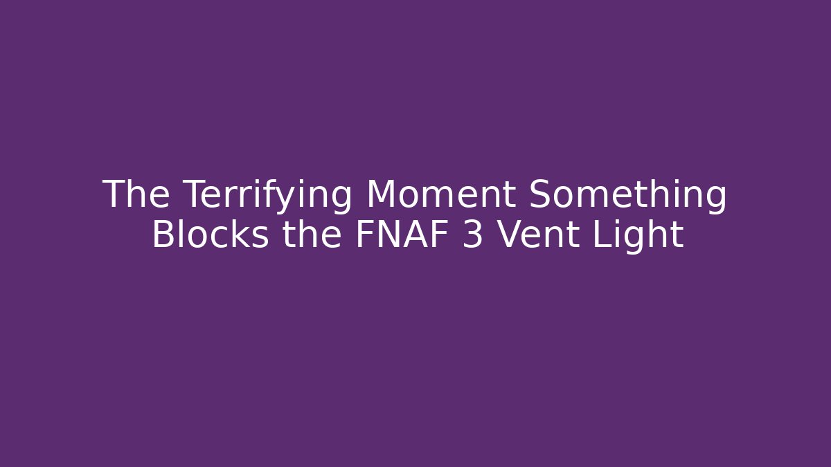 The Terrifying Moment Something Blocks the FNAF 3 Vent Light