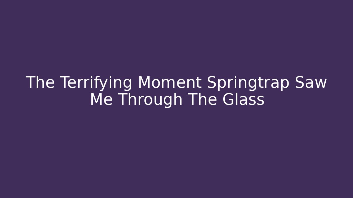 The Terrifying Moment Springtrap Saw Me Through The Glass