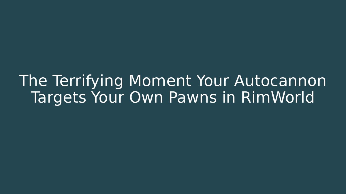 The Terrifying Moment Your Autocannon Targets Your Own Pawns in RimWorld