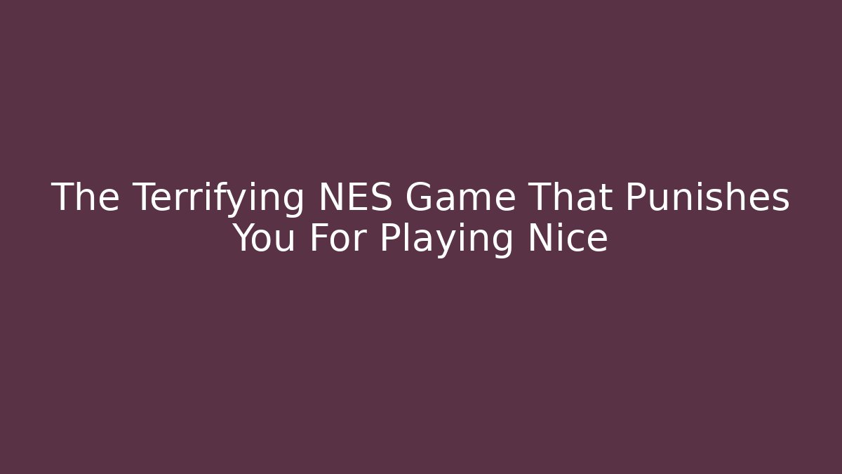 The Terrifying NES Game That Punishes You For Playing Nice