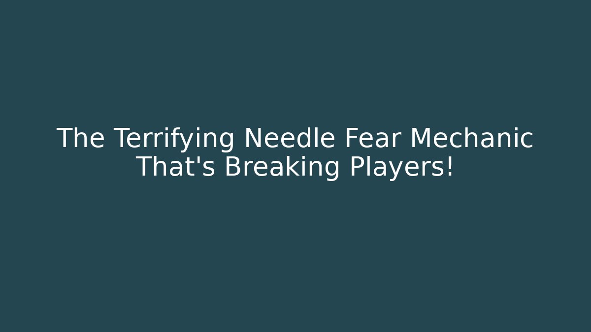 The Terrifying Needle Fear Mechanic That's Breaking Players!