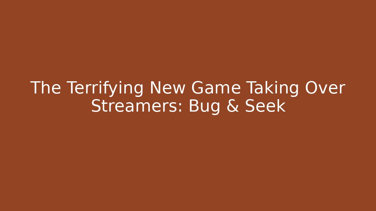 The Terrifying New Game Taking Over Streamers: Bug & Seek