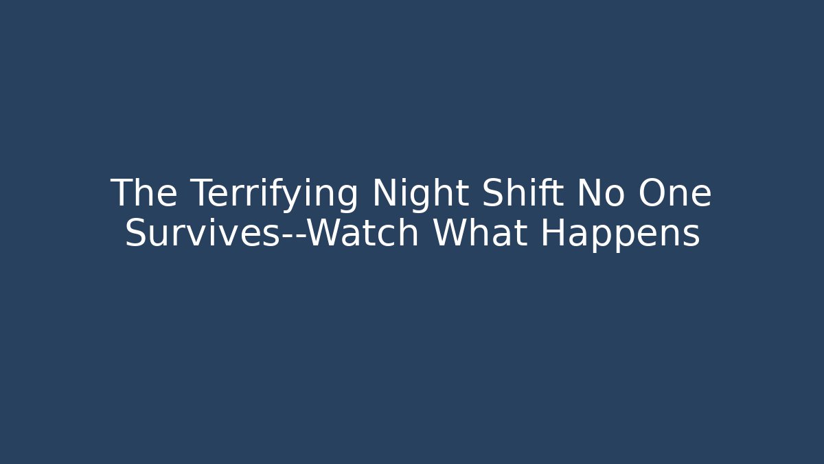 The Terrifying Night Shift No One Survives—Watch What Happens